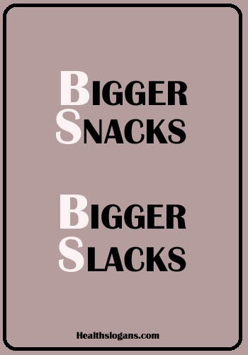 Weight Loss Slogans - Bigger Snacks, Bigger Slacks