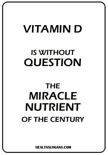vitamin slogans - Vitamin D is without question, the miracle nutrient of the century.