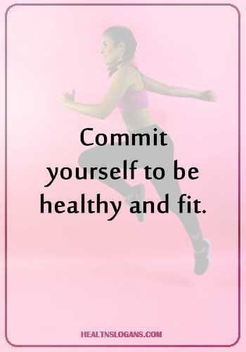 Commit yourself to be healthy and fit. - Commit yourself to be healthy and fit.