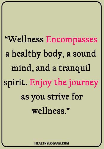 health and wellness fair slogans - Wellness Encompasses a healthy body, a sound mind, and a tranquil spirit. Enjoy the journey as you strive for wellness.”