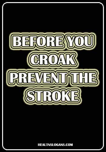 Stroke Awareness Slogans - Before you croak, prevent the stroke