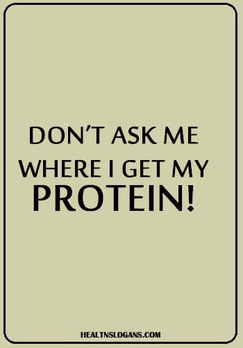 Healthy Food Slogans - Don’t ask me where I get my protein!
