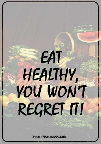 slogans on health and hygiene - Eat healthy, u won’t regret it!
