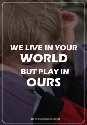 Autism Slogans - We live in your world, but play in ours