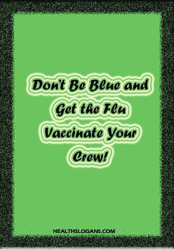 slogans for vaccines - Don’t Be Blue and Get the Flu…Vaccinate Your Crew!