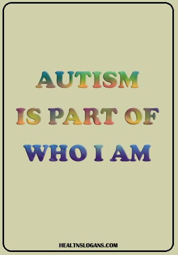 Autism Slogans - Autism is part of who I am