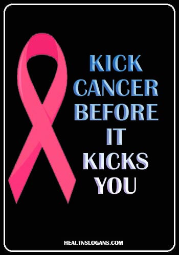 Cancer Slogans - Kick Cancer before it kicks you