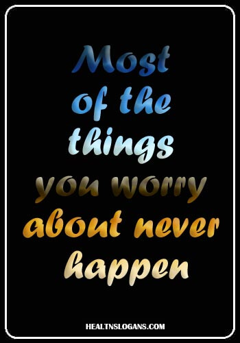 sayings about anxiety - Most of the things you worry about never happen