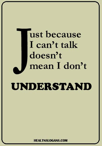 Autism Slogans - Just because I can’t talk doesn’t mean I don’t understand
