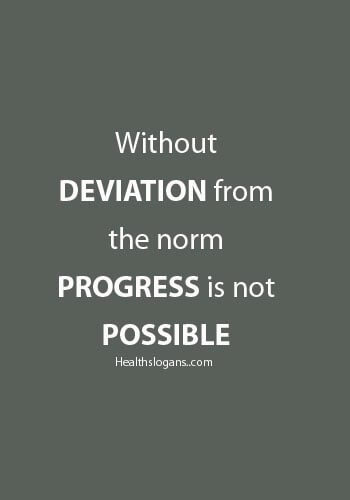 autism sayings - “Without deviation from the norm, progress is not possible,”