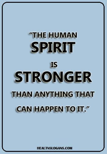 cancer sayings - “The human spirit is stronger than anything that can happen to it.”