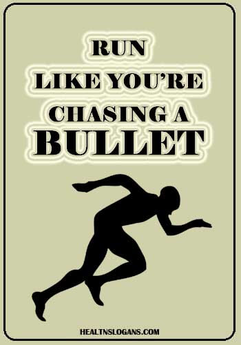 Running Slogans - Run like you’re chasing a bullet