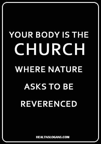 slogans on health and fitness - Your body is the church where Nature asks to be reverenced