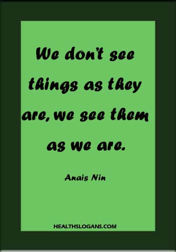 vision sayings - We don’t see things as they are, we see them as we are.” –Anais Nin 