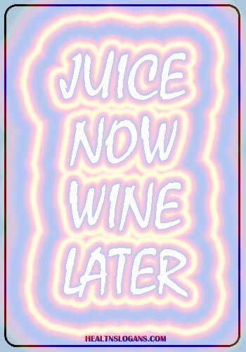 Slogans of Juice - Juice now. Wine later